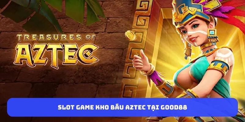 slot-game-kho-bau-aztec-tai-good88